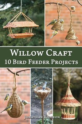 Willow Craft: 10 Bird Feeder Projects Paperback Createspace Independent Publishing Platform