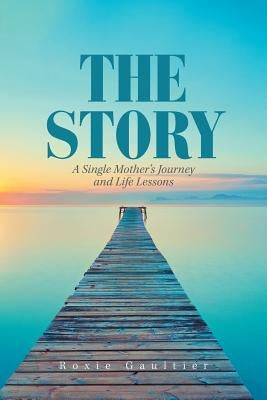 The Story: A Single Mother's Journey and Life Lessons Paperback Xlibris Us