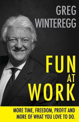 Fun at Work: More Time, Freedom, Profit and More of What You Love To Do Paperback Matterhorn Business Development