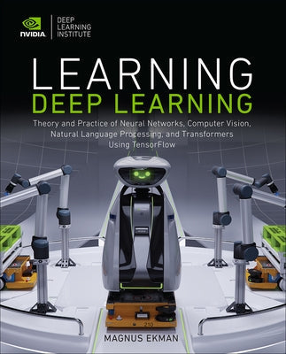 Learning Deep Learning: Theory and Practice of Neural Networks, Computer Vision, Natural Language Processing, and Transformers Using Tensorflo Paperback Addison-Wesley Professional