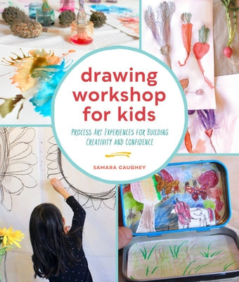 Drawing Workshop for Kids: Process Art Experiences for Building Creativity and Confidence Paperback Quarry Books