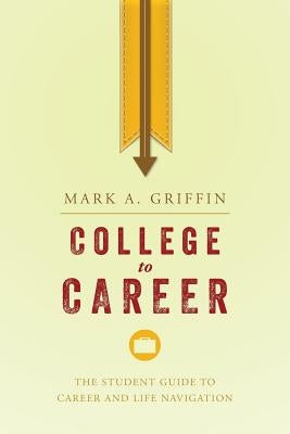 College to Career: The Student Guide to Career and Life Navigation Paperback Createspace Independent Publishing Platform