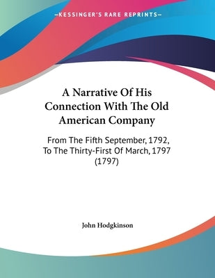 A Narrative Of His Connection With The Old American Company: From The Fifth September, 1792, To The Thirty-First Of March, 1797 (1797) Paperback Kessinger Publishing