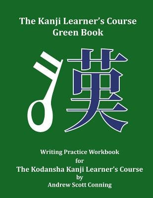 The Kanji Learner's Course Green Book: Writing Practice Workbook for The Kodansha Kanji Learner's Course Paperback Lexica Global Language Systems
