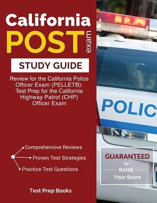 California POST Exam Study Guide: Review for the California Police Officer Exam (PELLETB): Test Prep for the California Highway Patrol (CHP) Officer E Paperback Test Prep Books