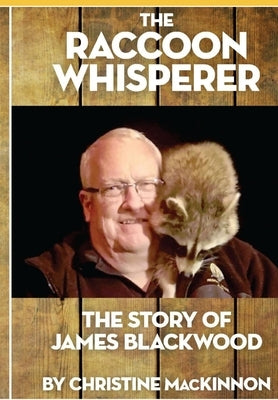 The Raccoon Whisperer: The Story of James Blackwood Paperback Independant Publisher