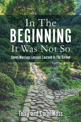In The Beginning It Was Not So: Seven Marriage Lessons Learned In The Garden Paperback Xulon Press