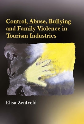 Control, Abuse, Bullying and Family Violence in Tourism Industries Paperback Channel View Publications