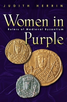 Women in Purple: Rulers of Medieval Byzantium Paperback Princeton University Press