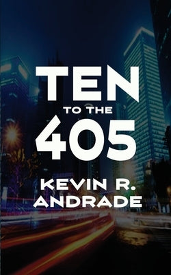 Ten to the 405 by Andrade, Kevin R.