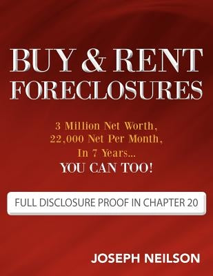 Buy & Rent Foreclosures: 3 Million Net Worth, 22,000 Net Per Month, In 7 Years...You can too! Paperback Createspace Independent Publishing Platform