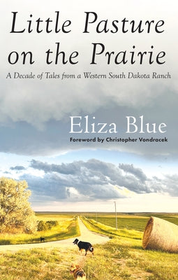 Little Pasture on the Prairie: A Decade of Tales from a Western South Dakota Ranch Paperback South Dakota Historical Society Press