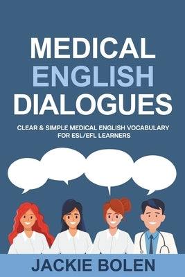 Medical English Dialogues: Clear & Simple Medical English Vocabulary for ESL/EFL Learners Paperback Jackie Bolen