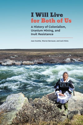 I Will Live for Both of Us: A History of Colonialism, Uranium Mining, and Inuit Resistance Paperback University of Manitoba Press
