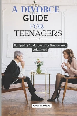 A Divorce Guide for Teenagers: Equipping Adolescents for Empowered Adulthood Paperback Independently Published