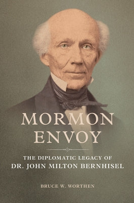 Mormon Envoy: The Diplomatic Legacy of Dr. John Milton Bernhisel Paperback University of Illinois Press