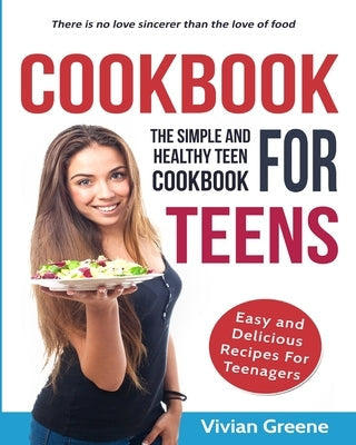 Cookbook for Teens: Teen Cookbook: The Simple and Healthy Teen Cookbook: Easy and Delicious Recipes for Teens Paperback Fighting Dreams Productions Inc