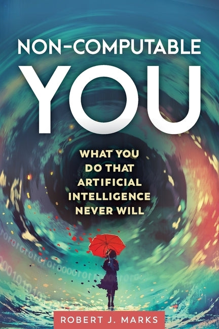 Non-Computable You: What You Do That Artificial Intelligence Never Will Paperback Discovery Institute