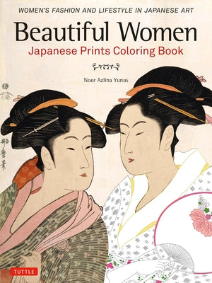 Beautiful Women Japanese Prints Coloring Book: Women's Fashion and Lifestyle in Japanese Art Paperback Tuttle Publishing