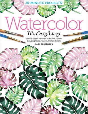 Watercolor the Easy Way: Step-By-Step Tutorials for 50 Beautiful Motifs Including Plants, Flowers, Animals & More Paperback Better Day Books