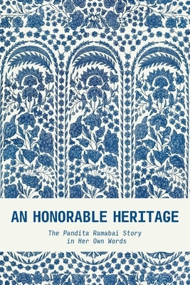 An Honorable Heritage: The Pandita Ramabai Story in Her Own Words Paperback Community Christian Ministries