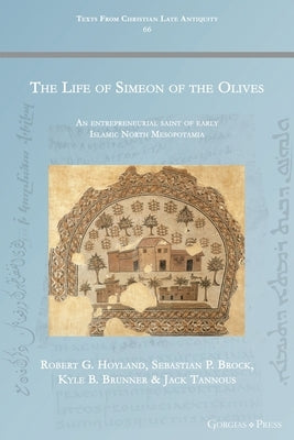 The Life of Simeon of the Olives: An entrepreneurial saint of early Islamic North Mesopotamia Paperback Gorgias Press