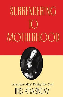 Surrendering to Motherhood: Losing Your Mind, Finding Your Soul Paperback Ibkbooks