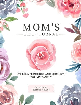 Mom's Life Journal: Stories, Memories and Moments for My Family A Guided Memory Journal to Share Mom's Life Paperback Life Graduate Publishing Group