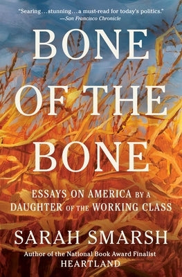 Bone of the Bone: Essays on America by a Daughter of the Working Class by Smarsh, Sarah