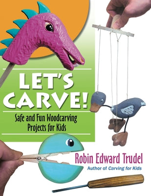 Let's Carve!: Safe and Fun Woodcarving Projects for Kids Paperback Linden Publishing
