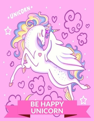 Unicorn Be Happy Unicorn: Unicorn Coloring Book, Coloring for children, tweens and teenagers, ages 7 and up.Core age 8-12 years old, kids arts & Paperback Independently Published