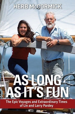 As Long as It's Fun: The Epic Voyages and Extraordinary Times of Lin and Larry Pardey Pardey Books