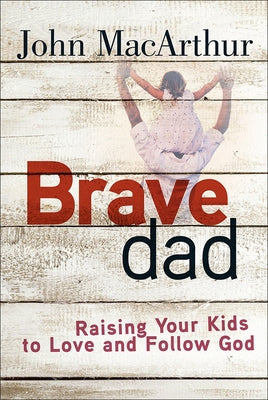 Brave Dad: Raising Your Kids to Love and Follow God Paperback Harvest House Publishers