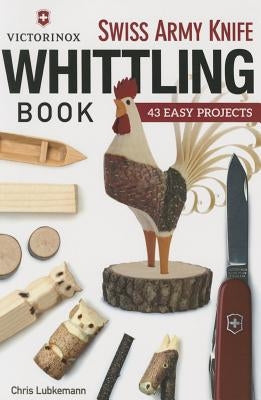 Victorinox Swiss Army Knife Book of Whittling: 43 Easy Projects Paperback Fox Chapel Publishing