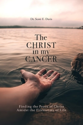 The Christ in My Cancer: Finding the Peace of Christ Amidst the Firestorms of Life Paperback Clay Bridges Press