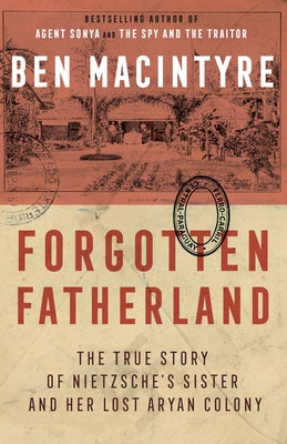 Forgotten Fatherland: The True Story of Nietzsche's Sister and Her Lost Aryan Colony Paperback Crown Publishing Group (NY)