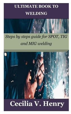 Ultimate Book to Welding: Steps by steps guide for SPOT, TIG and MIG welding Paperback Independently Published
