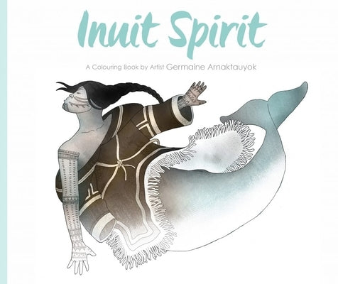 Inuit Spirit: A Colouring Book by Artist Germaine Arnaktauyok Inhabit Media
