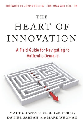 The Heart of Innovation: A Field Guide for Navigating to Authentic Demand Paperback Berrett-Koehler Publishers