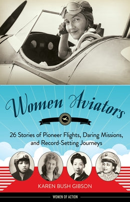 Women Aviators: 26 Stories of Pioneer Flights, Daring Missions, and Record-Setting Journeys Chicago Review Press