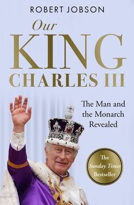 Our King: Charles III: The Man and the Monarch Revealed - Commemorate the Historic Coronation of the New King Paperback John Blake