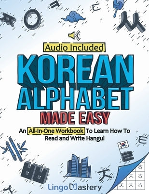 Korean Alphabet Made Easy: An All-In-One Workbook To Learn How To Read and Write Hangul [Audio Included] Paperback Lingo Mastery