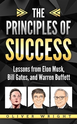The Principles of Success: Lessons from Elon Musk, Bill Gates, and Warren Buffett Paperback Independently Published