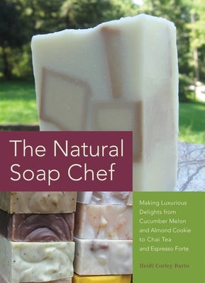 Natural Soap Chef: Making Luxurious Delights from Cucumber Melon and Almond Cookie to Chai Tea and Espresso Forte Paperback Bookpack Inc