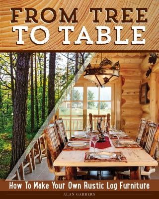 From Tree to Table: How to Make Your Own Rustic Log Furniture Paperback Fox Chapel Publishing