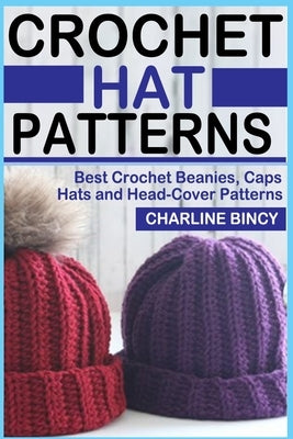 Crochet Hat Patterns: Best Crochet Beanies, Caps, Hats, and Head-Cover Patterns. Paperback Independently Published