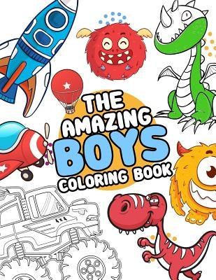 The Amazing boys coloring book: Boys Colouring Book Ultimate Coloring, dinosaur, monster, rocket, shark.. and more(For Boys Aged 4-8) Paperback Independently Published