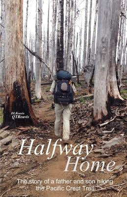Halfway Home: The Story of a Father and Son Hiking the Pacific Crest Trail Paperback Donald L Reavis