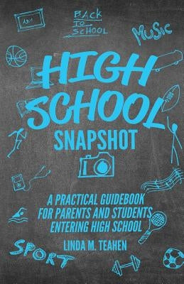 High School Snapshot: A Practical Guidebook For Parents And Students Entering High School Paperback Linda Manley Teahen