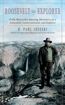 Roosevelt the Explorer: T.R.'s Amazing Adventures as a Naturalist, Conservationist, and Explorer Paperback Taylor Trade Publishing